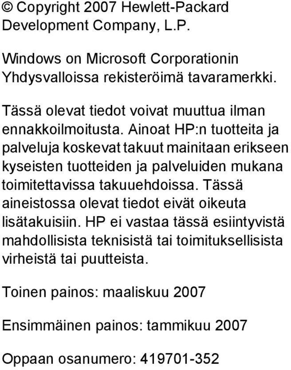 Ainoat HP:n tuotteita ja palveluja koskevat takuut mainitaan erikseen kyseisten tuotteiden ja palveluiden mukana toimitettavissa takuuehdoissa.