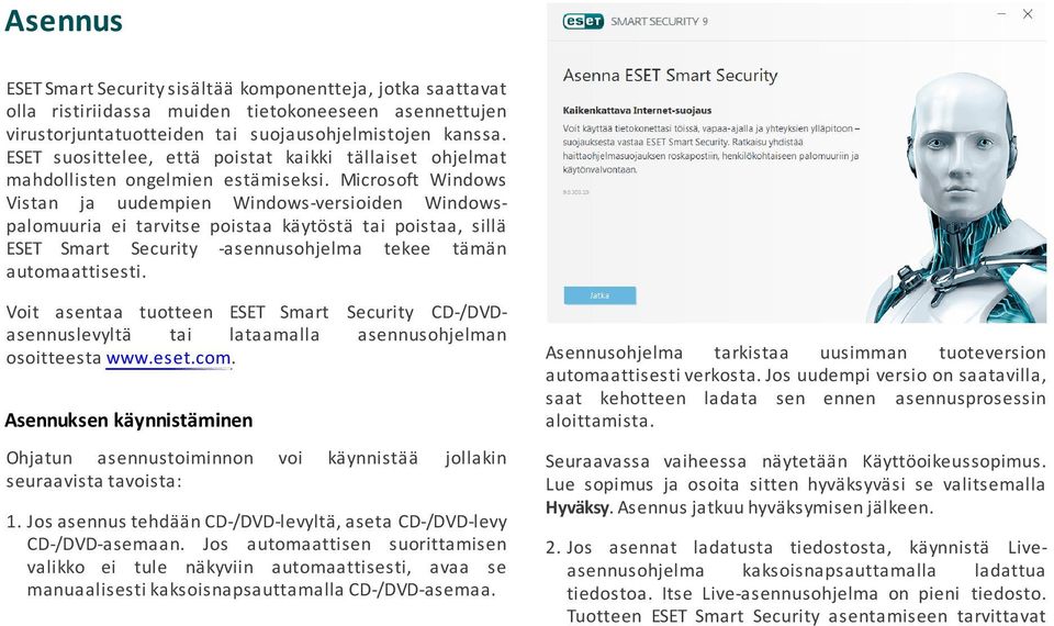 Microsoft Windows Vistan ja uudempien Windows-versioiden Windowspalomuuria ei tarvitse poistaa käytöstä tai poistaa, sillä ESET Smart Security -asennusohjelma tekee tämän automaattisesti.