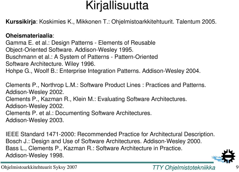 , Northrop L.M.: Software Product Lines : Practices and Patterns. Addison-Wesley 2002. Clements P., Kazman R., Klein M.: Evaluating Software Architectures. Addison-Wesley 2002. Clements P. et al.