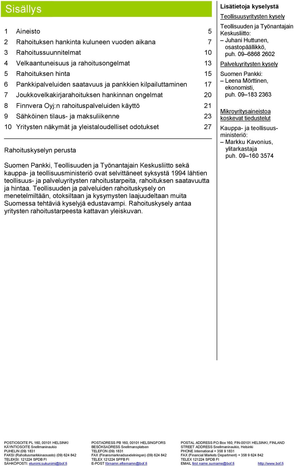 yleistaloudelliset odotukset 27 Rahoituskyselyn perusta Suomen Pankki, Teollisuuden ja Työnantajain Keskusliitto sekä kauppa- ja teollisuusministeriö ovat selvittäneet syksystä 1994 lähtien