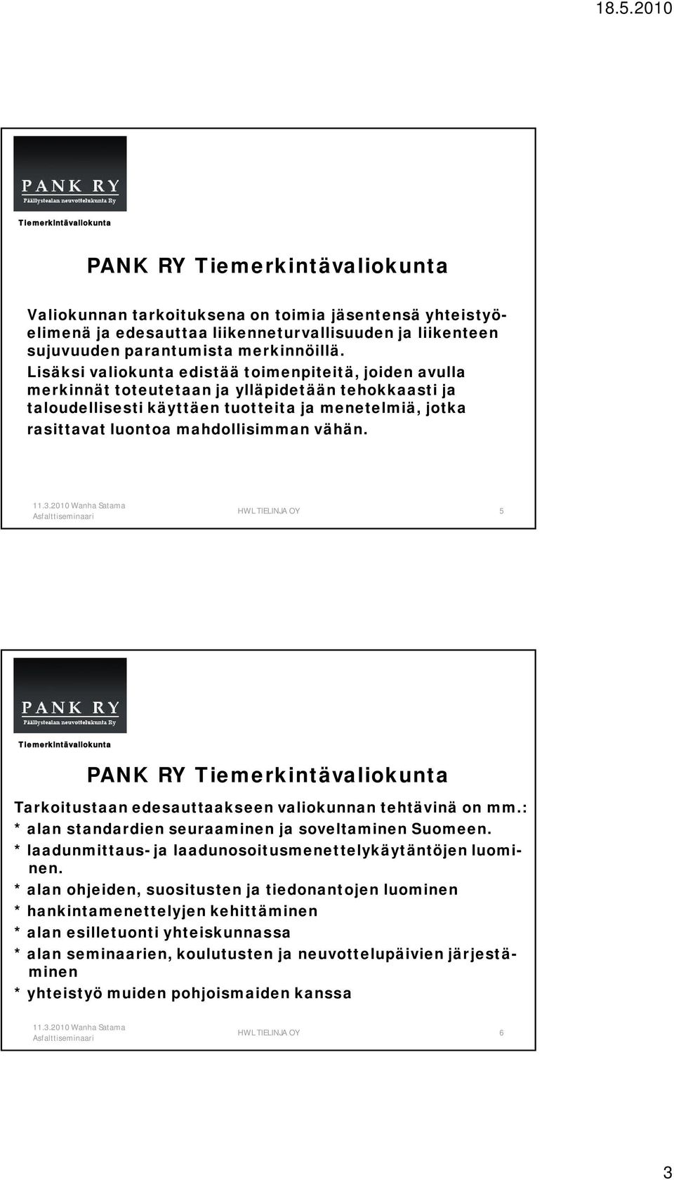 vähän. 5 PANK RY Tarkoitustaan edesauttaakseen valiokunnan tehtävinä on mm.: * alan standardien seuraaminen ja soveltaminen Suomeen. * laadunmittaus- ja laadunosoitusmenettelykäytäntöjen luominen.