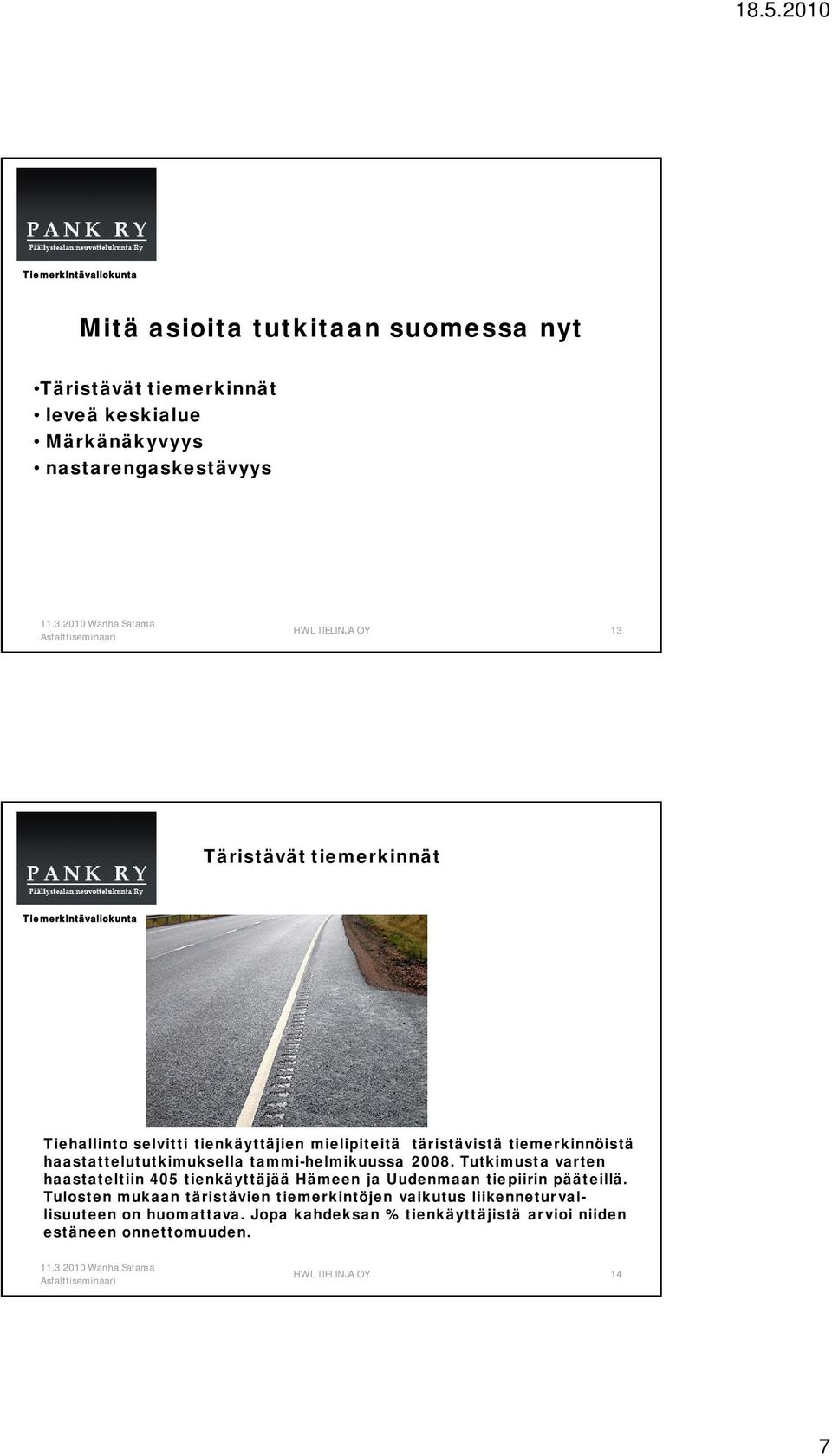tammi-helmikuussa 2008. Tutkimusta varten haastateltiin 405 tienkäyttäjää Hämeen ja Uudenmaan tiepiirin pääteillä.