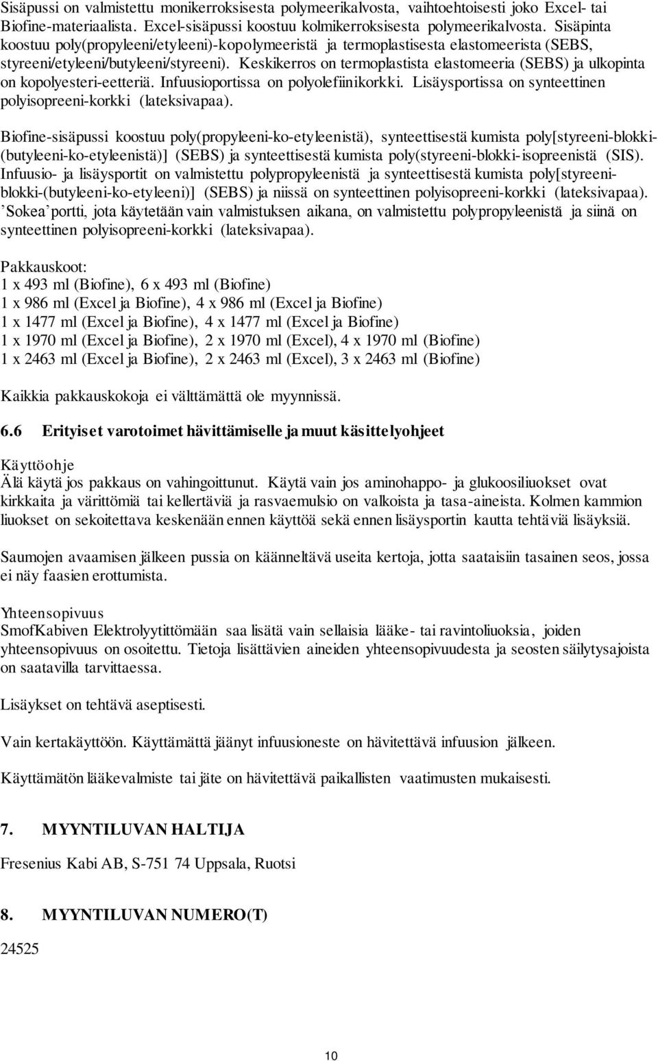 Keskikerros on termoplastista elastomeeria (SEBS) ja ulkopinta on kopolyesteri-eetteriä. Infuusioportissa on polyolefiinikorkki. Lisäysportissa on synteettinen polyisopreeni-korkki (lateksivapaa).