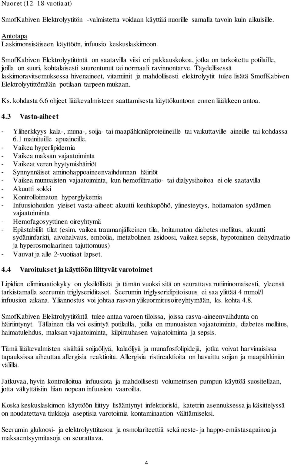Täydellisessä laskimoravitsemuksessa hivenaineet, vitamiinit ja mahdollisesti elektrolyytit tulee lisätä SmofKabiven Elektrolyytittömään potilaan tarpeen mukaan. Ks. kohdasta 6.