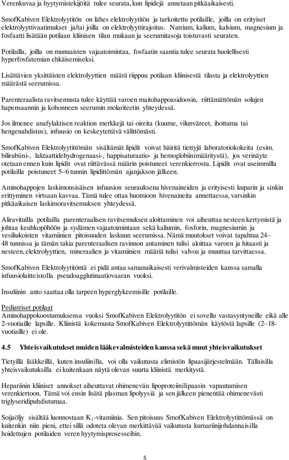 Natrium, kalium, kalsium, magnesium ja fosfaatti lisätään potilaan kliinisen tilan mukaan ja seerumitasoja toistuvasti seuraten.