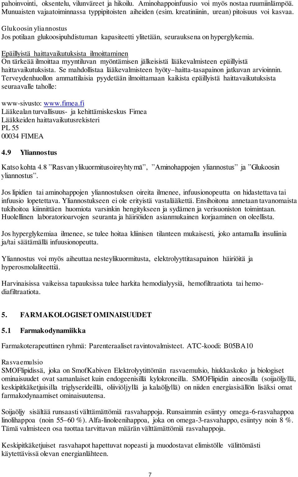 Epäillyistä haittavaikutuksista ilmoittaminen On tärkeää ilmoittaa myyntiluvan myöntämisen jälkeisistä lääkevalmisteen epäillyistä haittavaikutuksista.