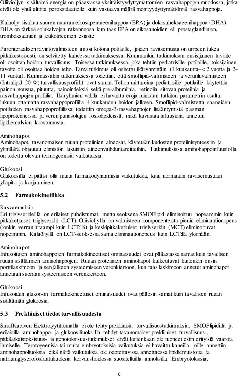 DHA on tärkeä solukalvojen rakenneosa, kun taas EPA on eikosanoidien eli prostaglandiinien, tromboksaanien ja leukotrieenien esiaste.
