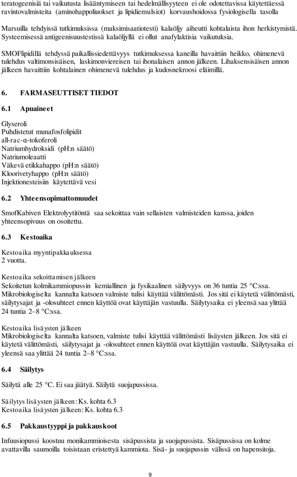 SMOFlipidillä tehdyssä paikallissiedettävyys tutkimuksessa kaneilla havaittiin heikko, ohimenevä tulehdus valtimonsisäisen, laskimonviereisen tai ihonalaisen annon jälkeen.