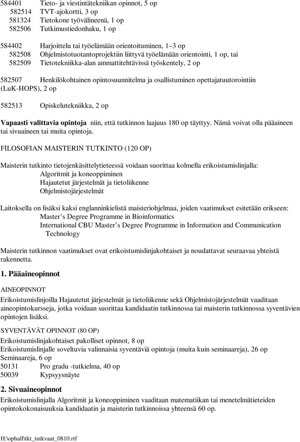 opettajatuutorointiin (LuK-HOPS), 2 op 582513 Opiskelutekniikka, 2 op Vapaasti valittavia opintoja niin, että tutkinnon laajuus 180 op täyttyy. Nämä voivat olla pääaineen sivuaineen muita opintoja.