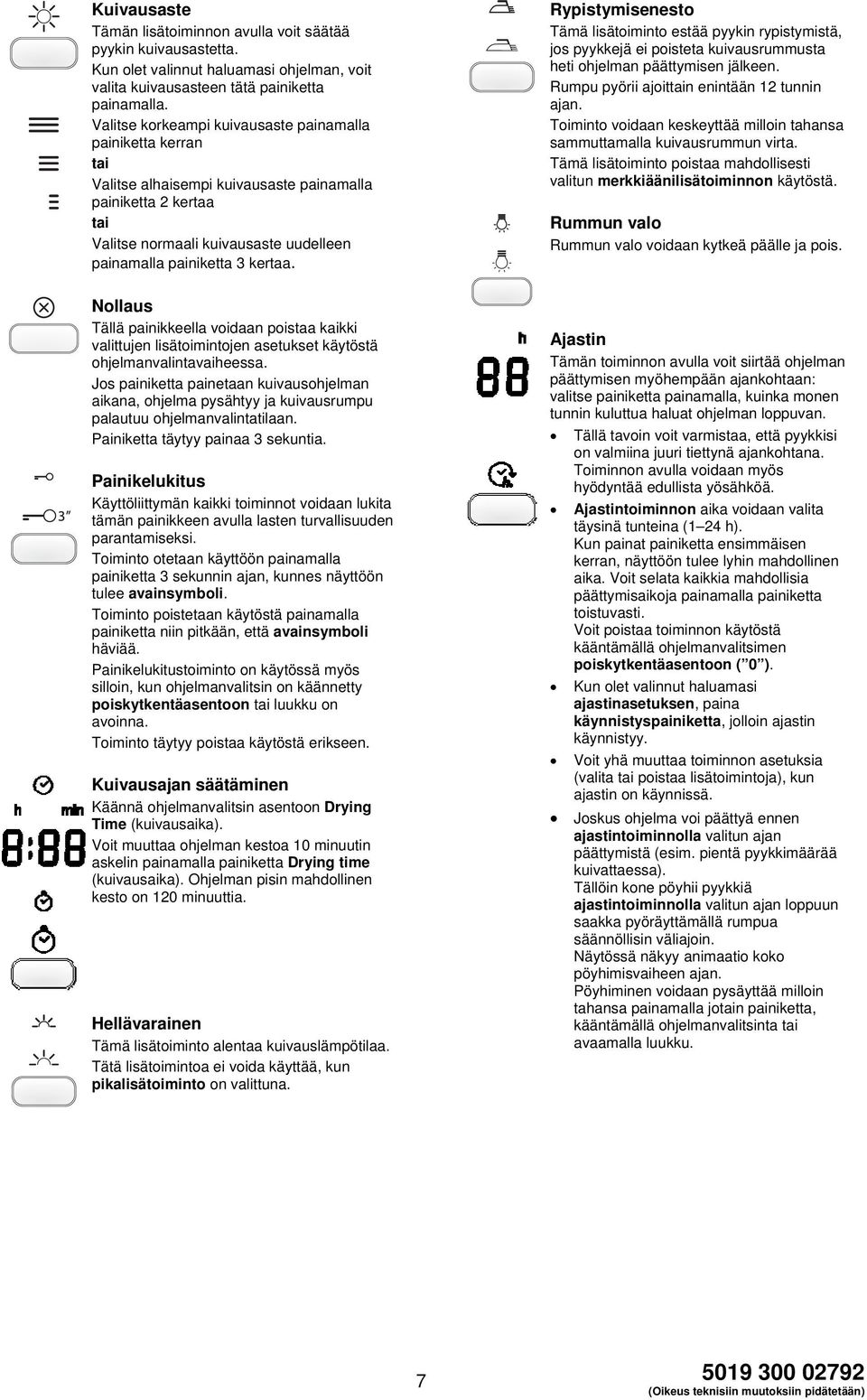 Rypistymisenesto Tämä lisätoiminto estää pyykin rypistymistä, jos pyykkejä ei poisteta kuivausrummusta heti ohjelman päättymisen jälkeen. Rumpu pyörii ajoittain enintään 12 tunnin ajan.