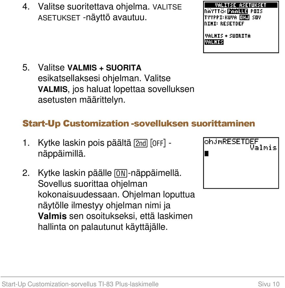 Kytke laskin pois päältä y - näppäimillä. 2. Kytke laskin päälle É-näppäimellä. Sovellus suorittaa ohjelman kokonaisuudessaan.