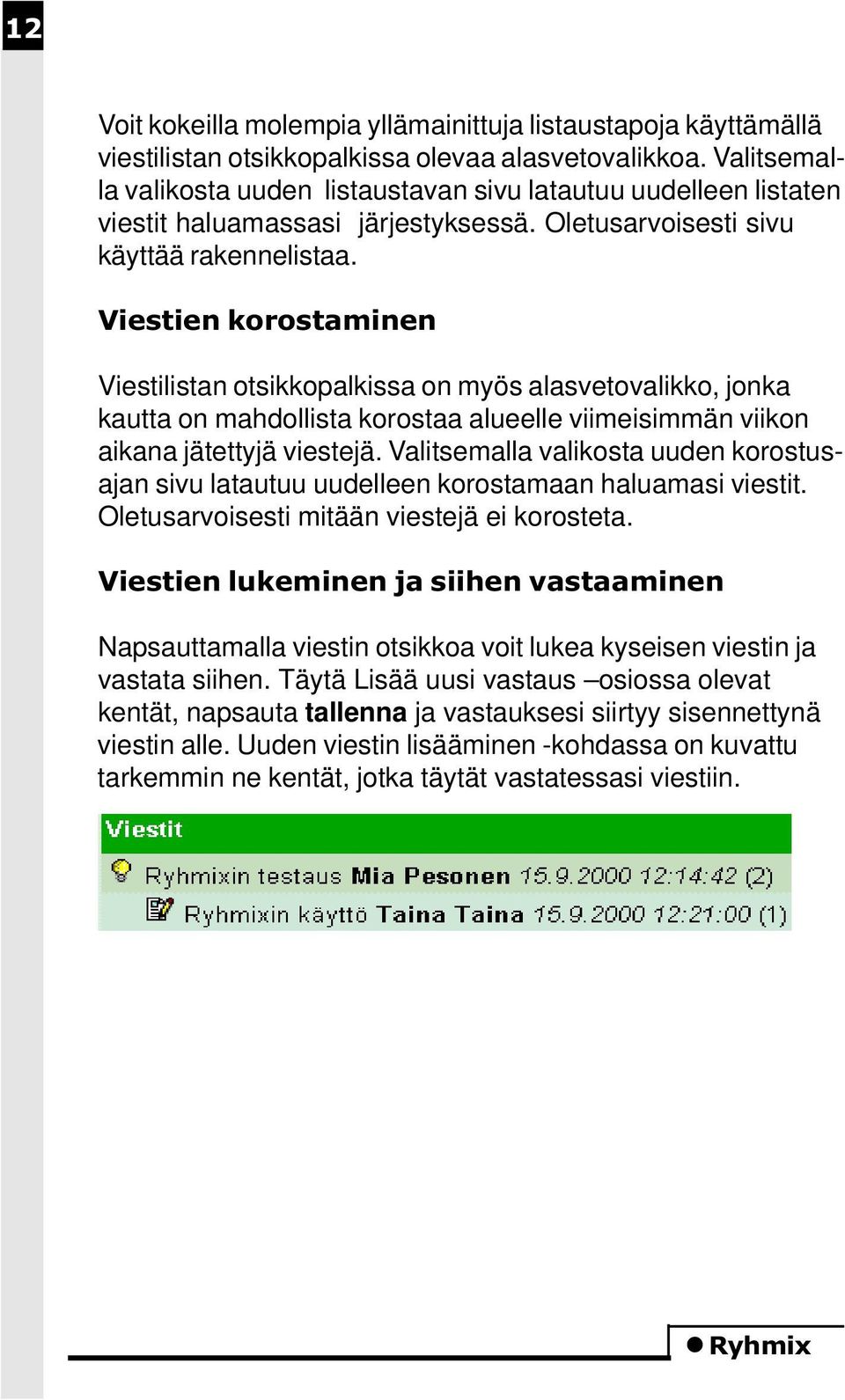 Viestien korostaminen Viestilistan otsikkopalkissa on myös alasvetovalikko, jonka kautta on mahdollista korostaa alueelle viimeisimmän viikon aikana jätettyjä viestejä.