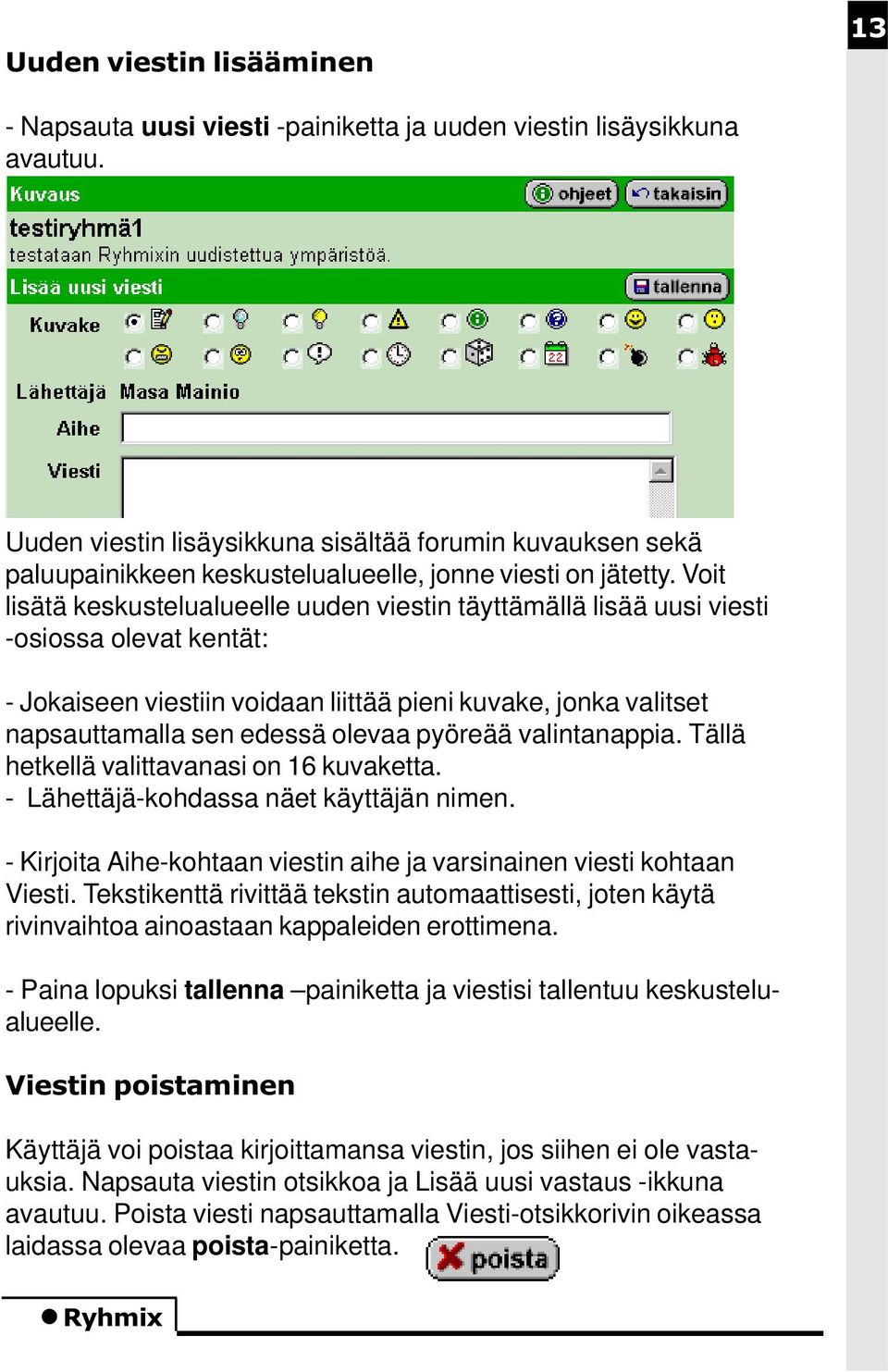 Voit lisätä keskustelualueelle uuden viestin täyttämällä lisää uusi viesti -osiossa olevat kentät: - Jokaiseen viestiin voidaan liittää pieni kuvake, jonka valitset napsauttamalla sen edessä olevaa