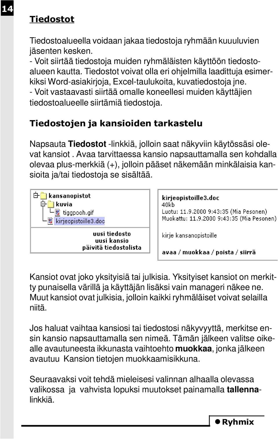 - Voit vastaavasti siirtää omalle koneellesi muiden käyttäjien tiedostoalueelle siirtämiä tiedostoja.