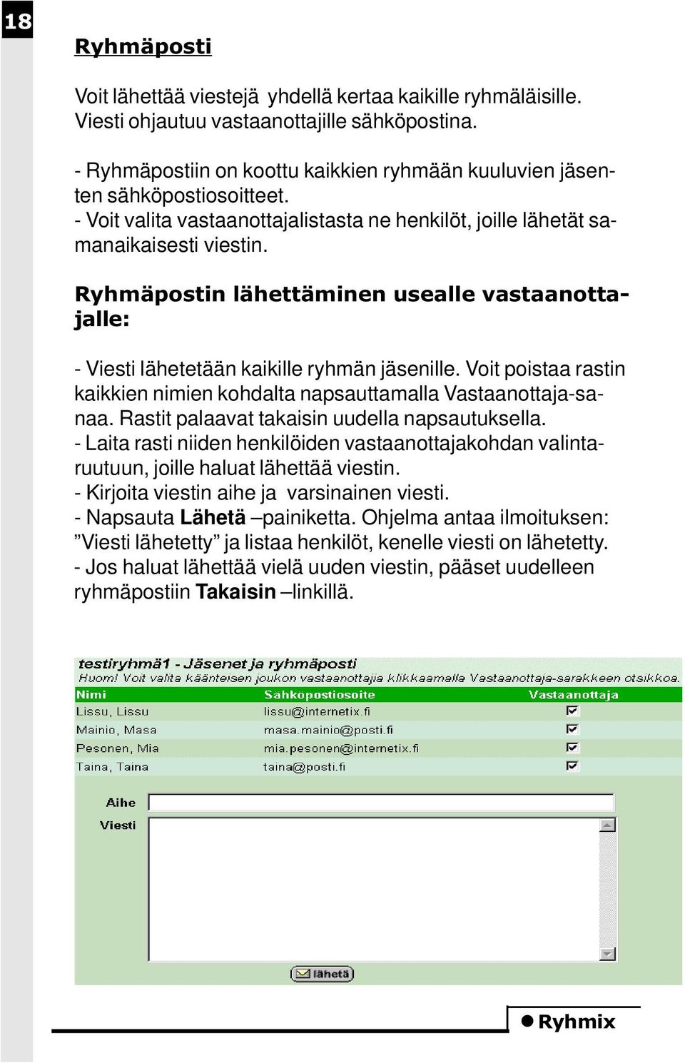 Ryhmäpostin lähettäminen usealle vastaanottajalle: - Viesti lähetetään kaikille ryhmän jäsenille. Voit poistaa rastin kaikkien nimien kohdalta napsauttamalla Vastaanottaja-sanaa.