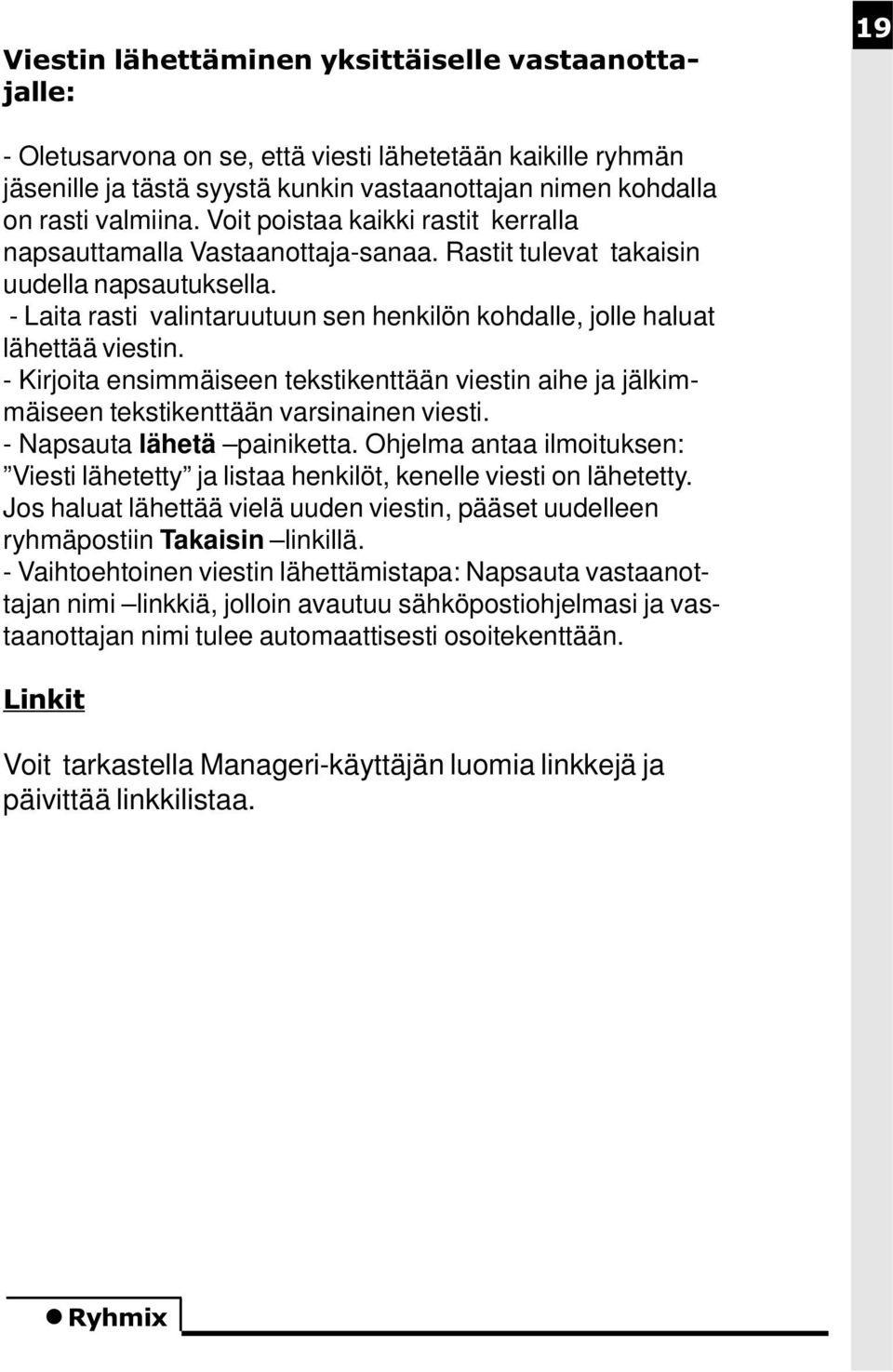 - Laita rasti valintaruutuun sen henkilön kohdalle, jolle haluat lähettää viestin. - Kirjoita ensimmäiseen tekstikenttään viestin aihe ja jälkimmäiseen tekstikenttään varsinainen viesti.