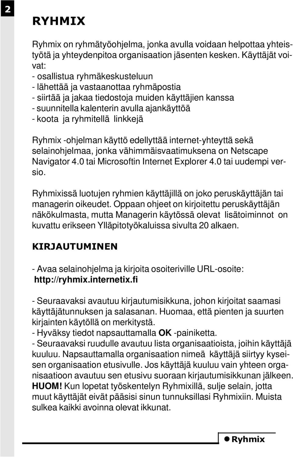 ryhmitellä linkkejä Ryhmix -ohjelman käyttö edellyttää internet-yhteyttä sekä selainohjelmaa, jonka vähimmäisvaatimuksena on Netscape Navigator 4.0 tai Microsoftin Internet Explorer 4.