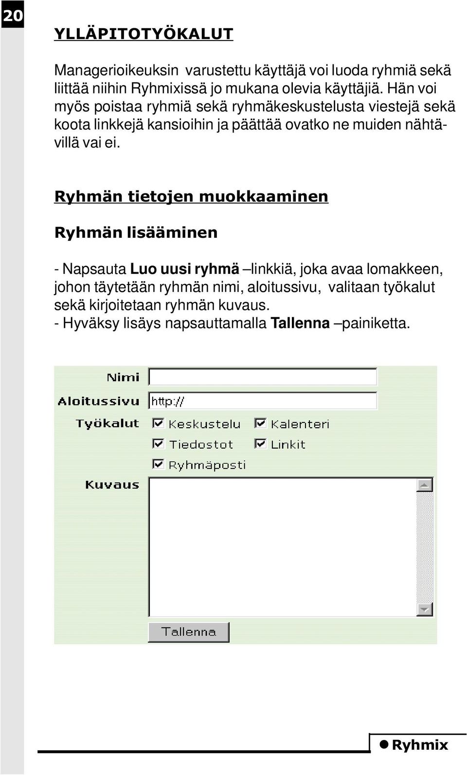 Hän voi myös poistaa ryhmiä sekä ryhmäkeskustelusta viestejä sekä koota linkkejä kansioihin ja päättää ovatko ne muiden nähtävillä