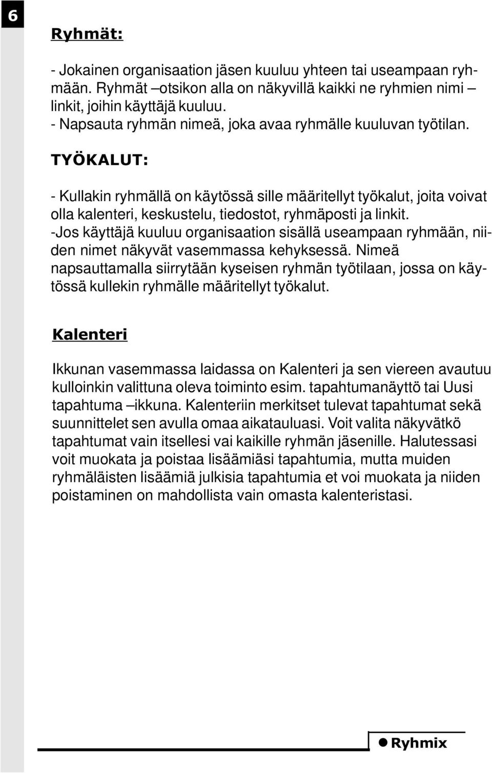 TYÖKALUT: - Kullakin ryhmällä on käytössä sille määritellyt työkalut, joita voivat olla kalenteri, keskustelu, tiedostot, ryhmäposti ja linkit.