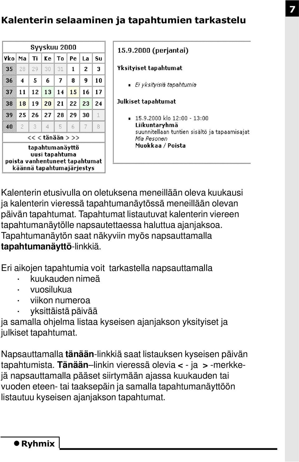 Eri aikojen tapahtumia voit tarkastella napsauttamalla kuukauden nimeä vuosilukua viikon numeroa yksittäistä päivää ja samalla ohjelma listaa kyseisen ajanjakson yksityiset ja julkiset tapahtumat.
