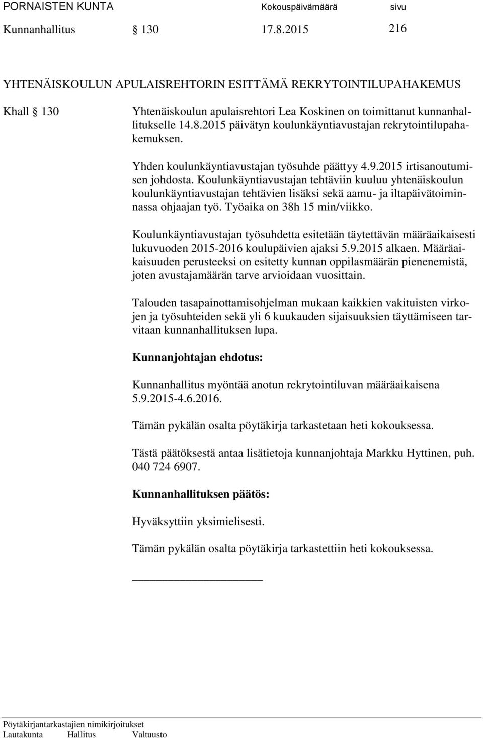 Koulunkäyntiavustajan tehtäviin kuuluu yhtenäiskoulun koulunkäyntiavustajan tehtävien lisäksi sekä aamu- ja iltapäivätoiminnassa ohjaajan työ. Työaika on 38h 15 min/viikko.