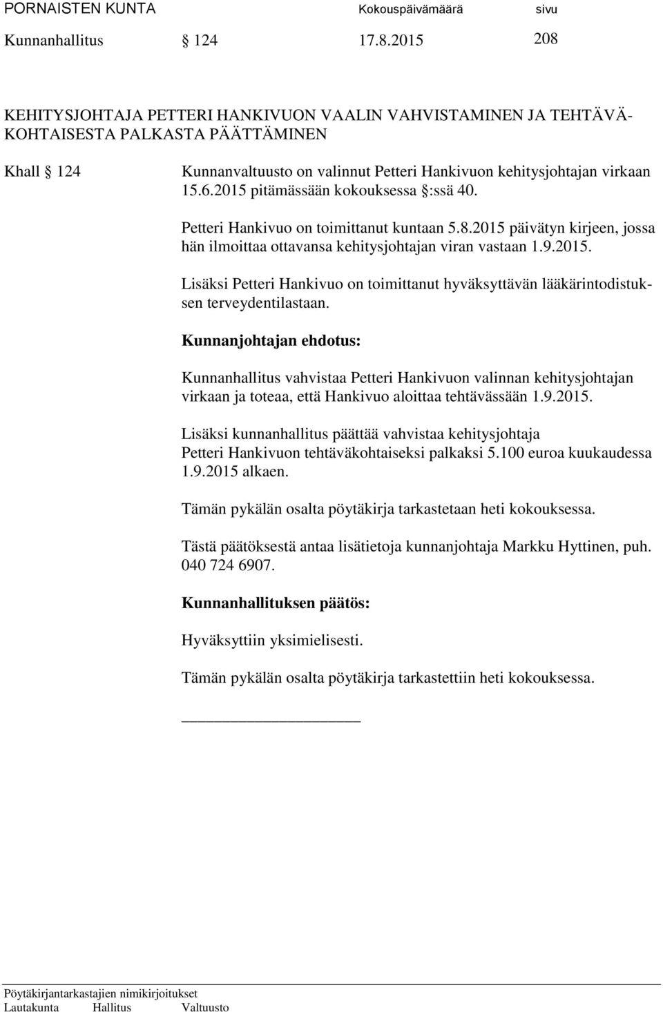 2015 pitämässään kokouksessa :ssä 40. Petteri Hankivuo on toimittanut kuntaan 5.8.2015 päivätyn kirjeen, jossa hän ilmoittaa ottavansa kehitysjohtajan viran vastaan 1.9.2015. Lisäksi Petteri Hankivuo on toimittanut hyväksyttävän lääkärintodistuksen terveydentilastaan.