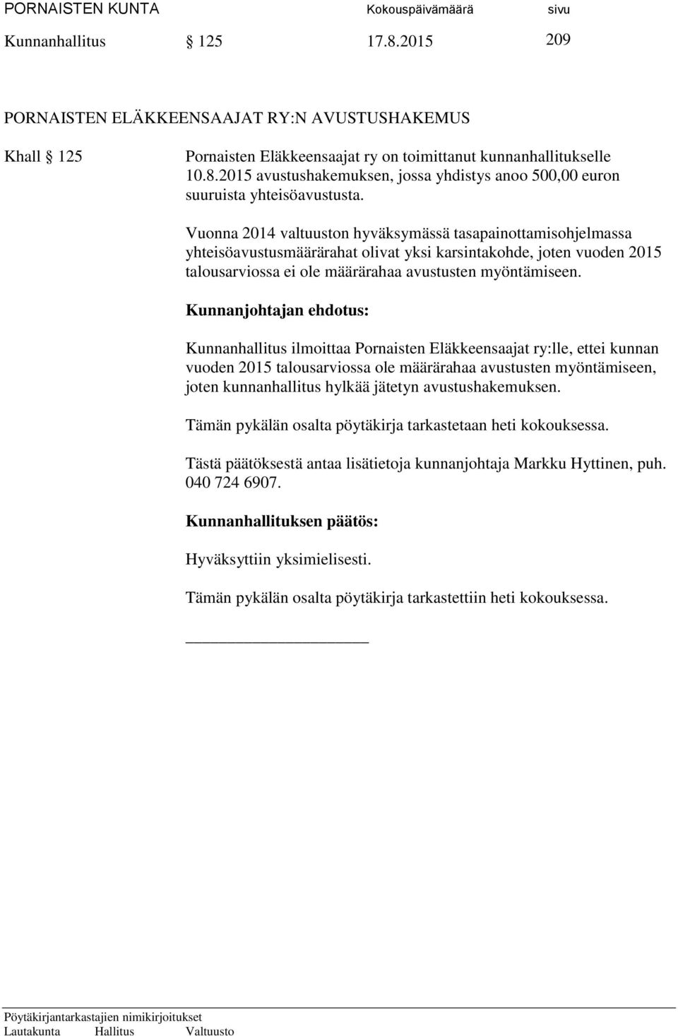 Kunnanjohtajan ehdotus: Kunnanhallitus ilmoittaa Pornaisten Eläkkeensaajat ry:lle, ettei kunnan vuoden 2015 talousarviossa ole määrärahaa avustusten myöntämiseen, joten kunnanhallitus hylkää jätetyn