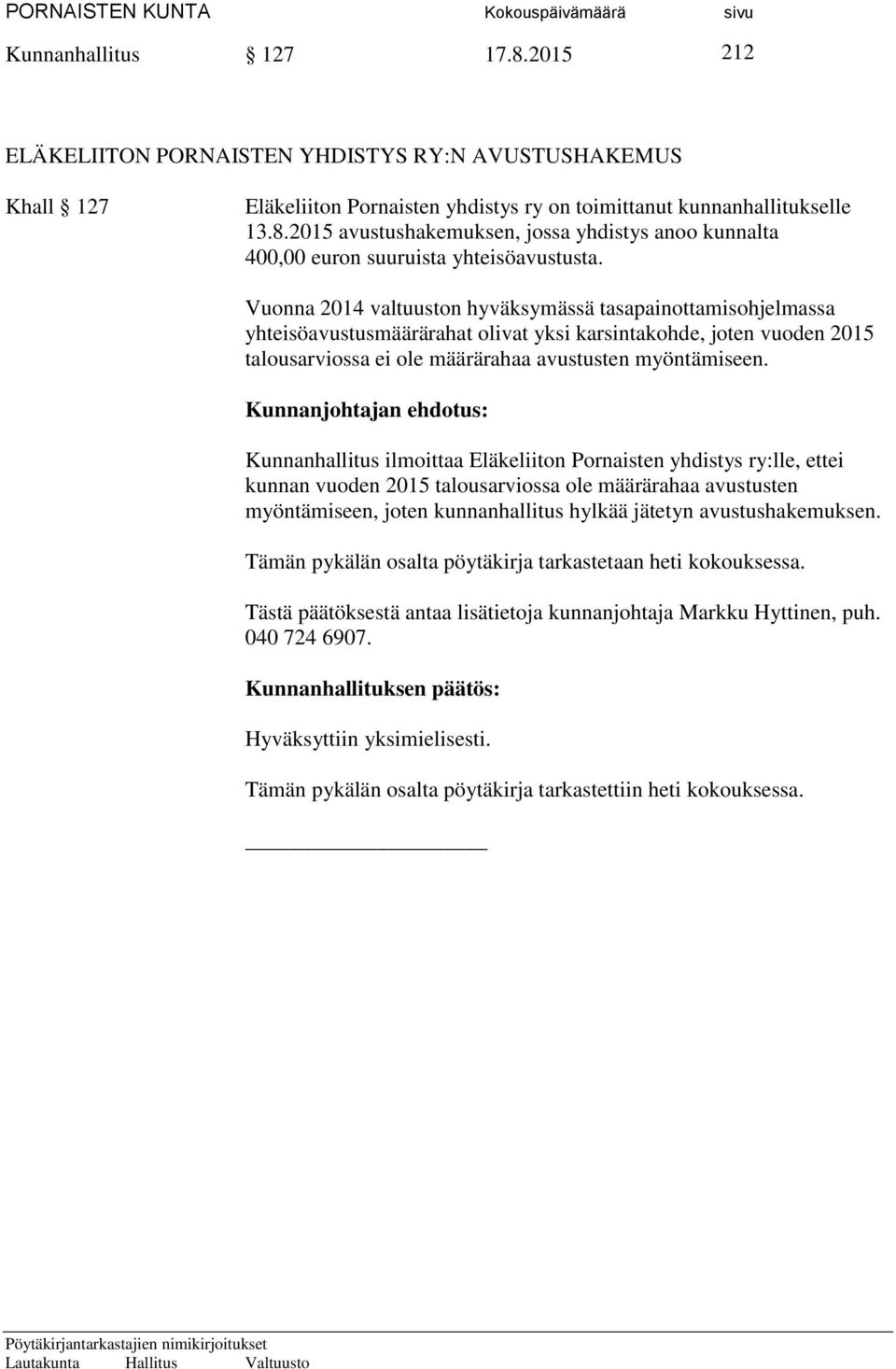 Kunnanjohtajan ehdotus: Kunnanhallitus ilmoittaa Eläkeliiton Pornaisten yhdistys ry:lle, ettei kunnan vuoden 2015 talousarviossa ole määrärahaa avustusten myöntämiseen, joten kunnanhallitus hylkää