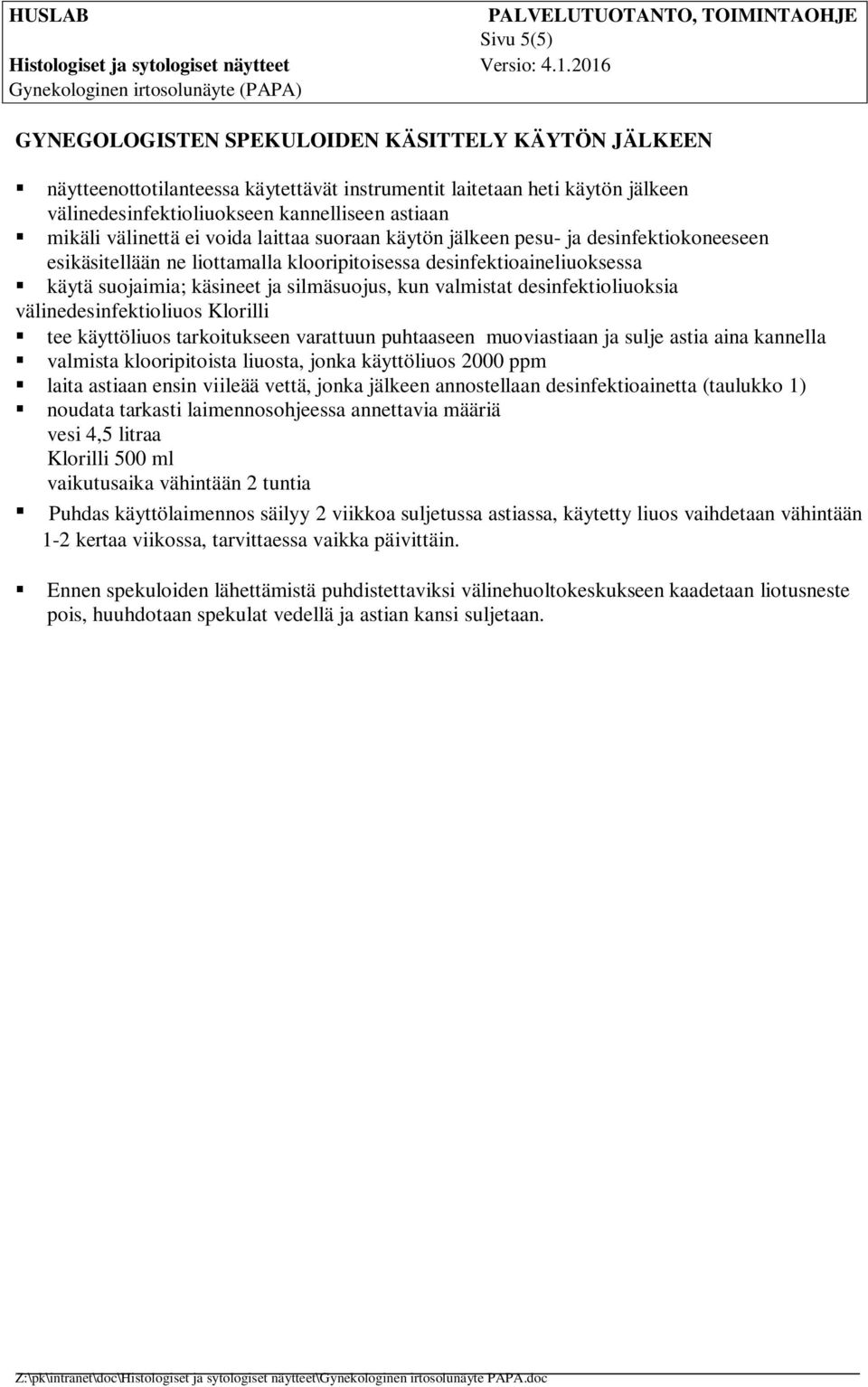 valmistat desinfektioliuoksia välinedesinfektioliuos Klorilli tee käyttöliuos tarkoitukseen varattuun puhtaaseen muoviastiaan ja sulje astia aina kannella valmista klooripitoista liuosta, jonka