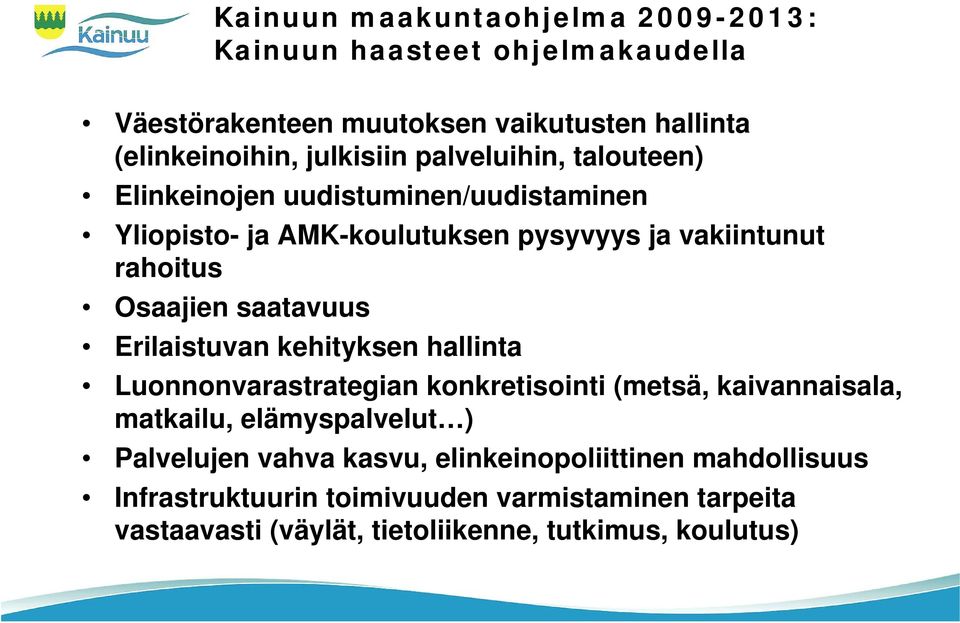 saatavuus Erilaistuvan kehityksen hallinta Luonnonvarastrategian konkretisointi (metsä, kaivannaisala, matkailu, elämyspalvelut ) Palvelujen