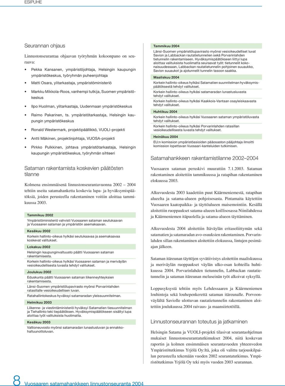 ympäristötarkastaja, Helsingin kaupungin ympäristökeskus Ronald Westermark, projektipäällikkö, VUOLI-projekti Antti Mäkinen, projektinjohtaja, VUOSA-projekti Pirkko Pulkkinen, johtava
