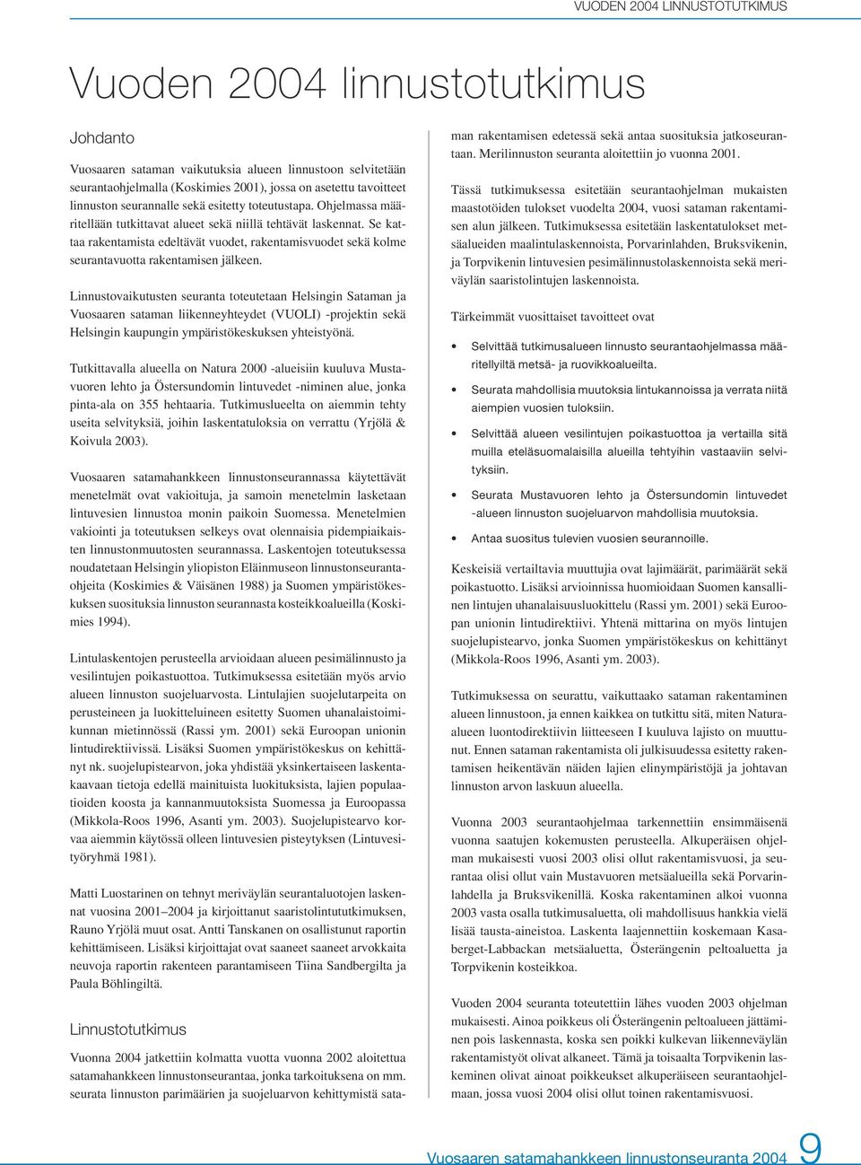 Se kattaa rakentamista edeltävät vuodet, rakentamisvuodet sekä kolme seurantavuotta rakentamisen jälkeen.