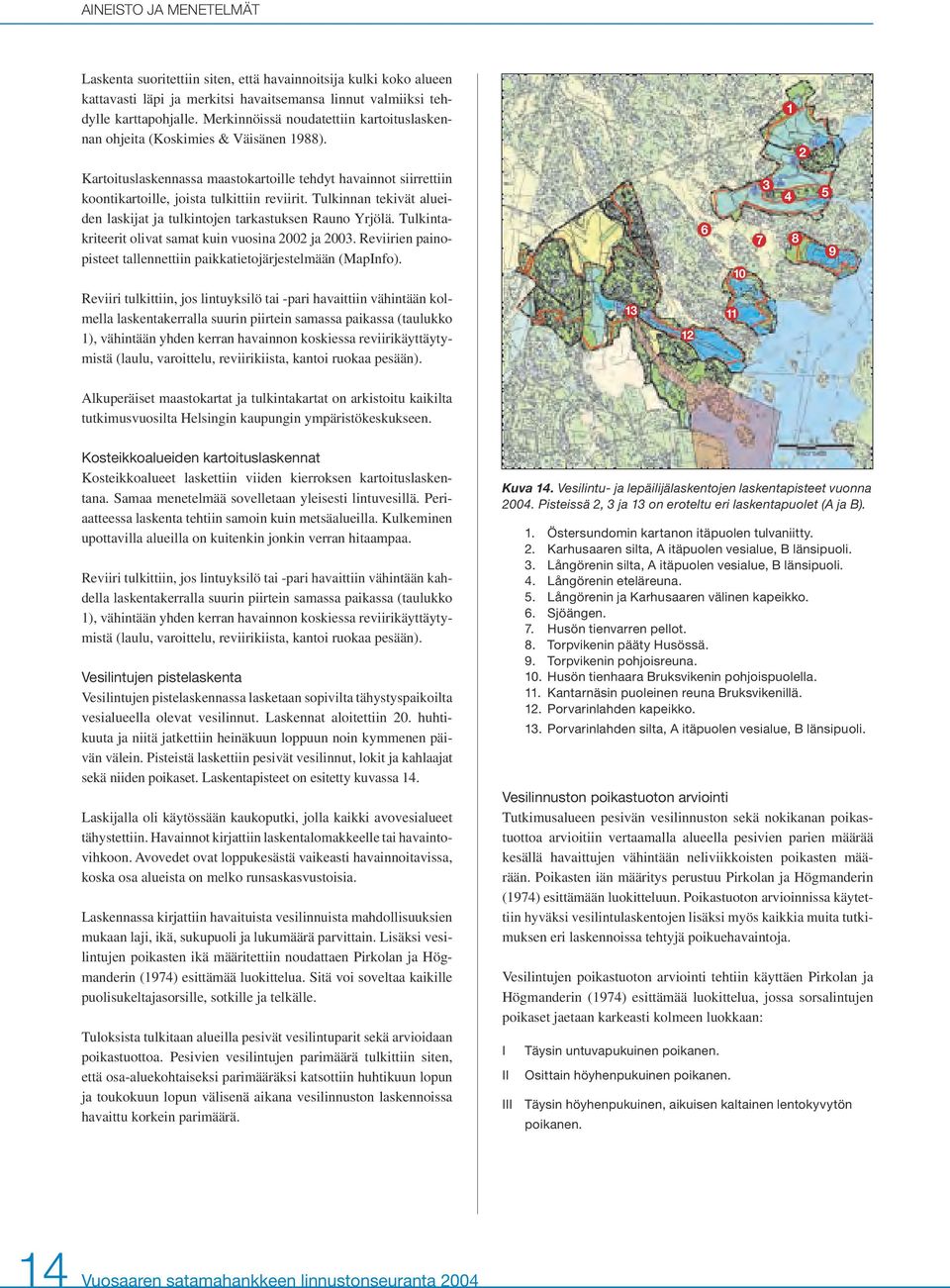 Tulkinnan tekivät alueiden laskijat ja tulkintojen tarkastuksen Rauno Yrjölä. Tulkintakriteerit olivat samat kuin vuosina 22 ja 23.