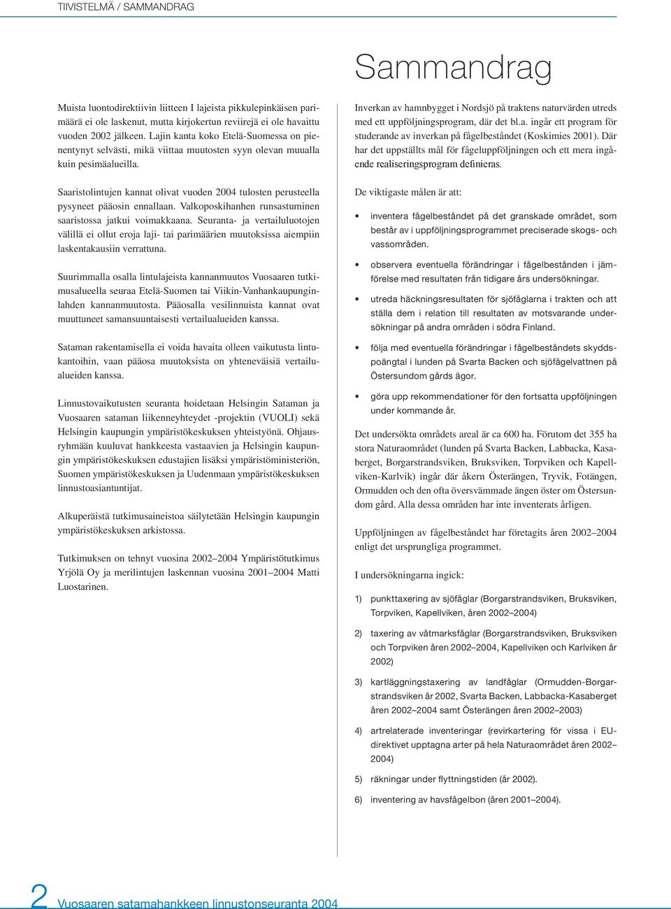 Saaristolintujen kannat olivat vuoden 24 tulosten perusteella pysyneet pääosin ennallaan. Valkoposkihanhen runsastuminen saaristossa jatkui voimakkaana.