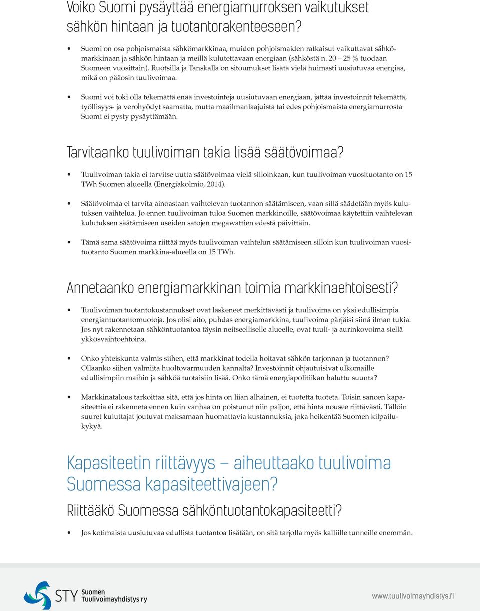 20 25 % tuodaan Suomeen vuosittain). Ruotsilla ja Tanskalla on sitoumukset lisätä vielä huimasti uusiutuvaa energiaa, mikä on pääosin tuulivoimaa.