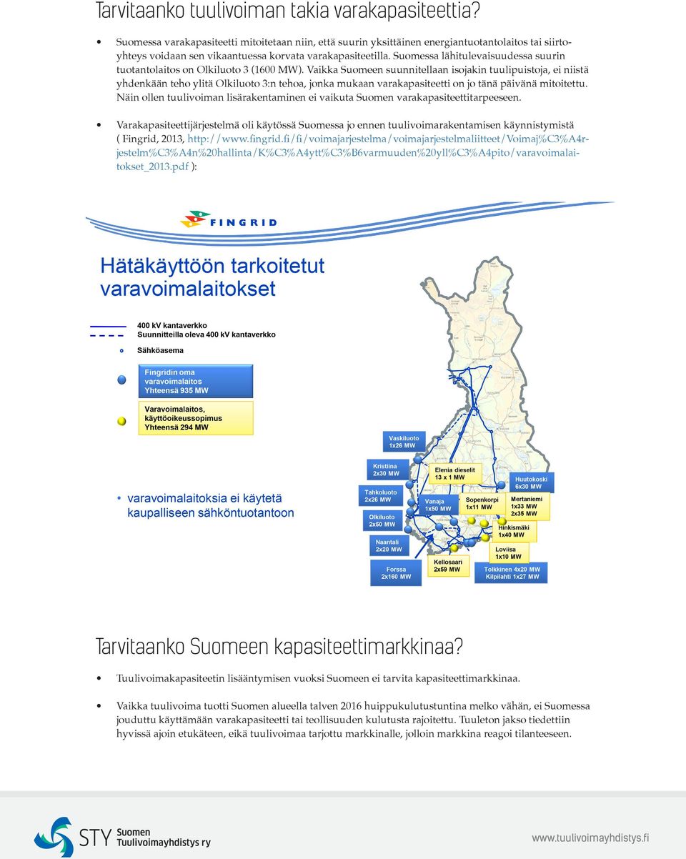 Suomessa lähitulevaisuudessa suurin tuotantolaitos on Olkiluoto 3 (1600 MW).