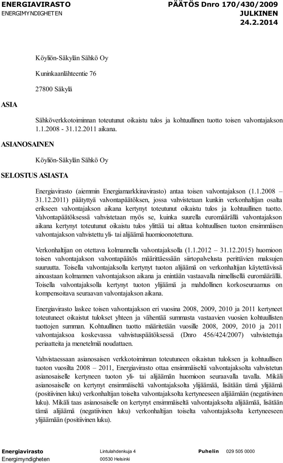 2011) päätyttyä valvontapäätöksen, jossa vahvistetaan kunkin verkonhaltijan osalta erikseen valvontajakson aikana kertynyt toteutunut oikaistu tulos ja kohtuullinen tuotto.