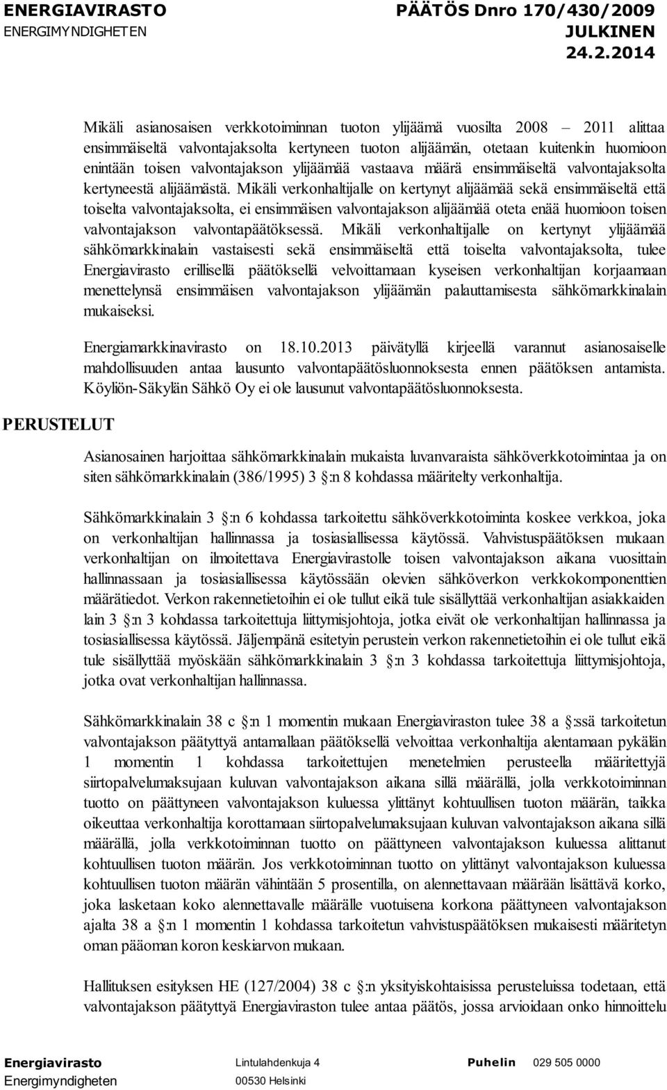 Mikäli verkonhaltijalle on kertynyt alijäämää sekä ensimmäiseltä että toiselta valvontajaksolta, ei ensimmäisen valvontajakson alijäämää oteta enää huomioon toisen valvontajakson valvontapäätöksessä.