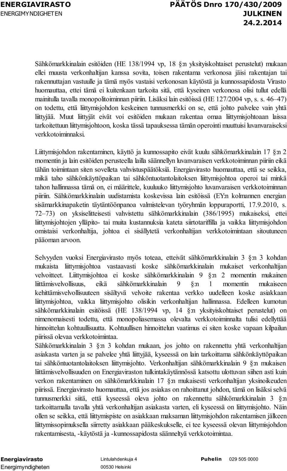 monopolitoiminnan piiriin. Lisäksi lain esitöissä (HE 127/2004 vp, s. s. 46 47) on todettu, että liittymisjohdon keskeinen tunnusmerkki on se, että johto palvelee vain yhtä liittyjää.