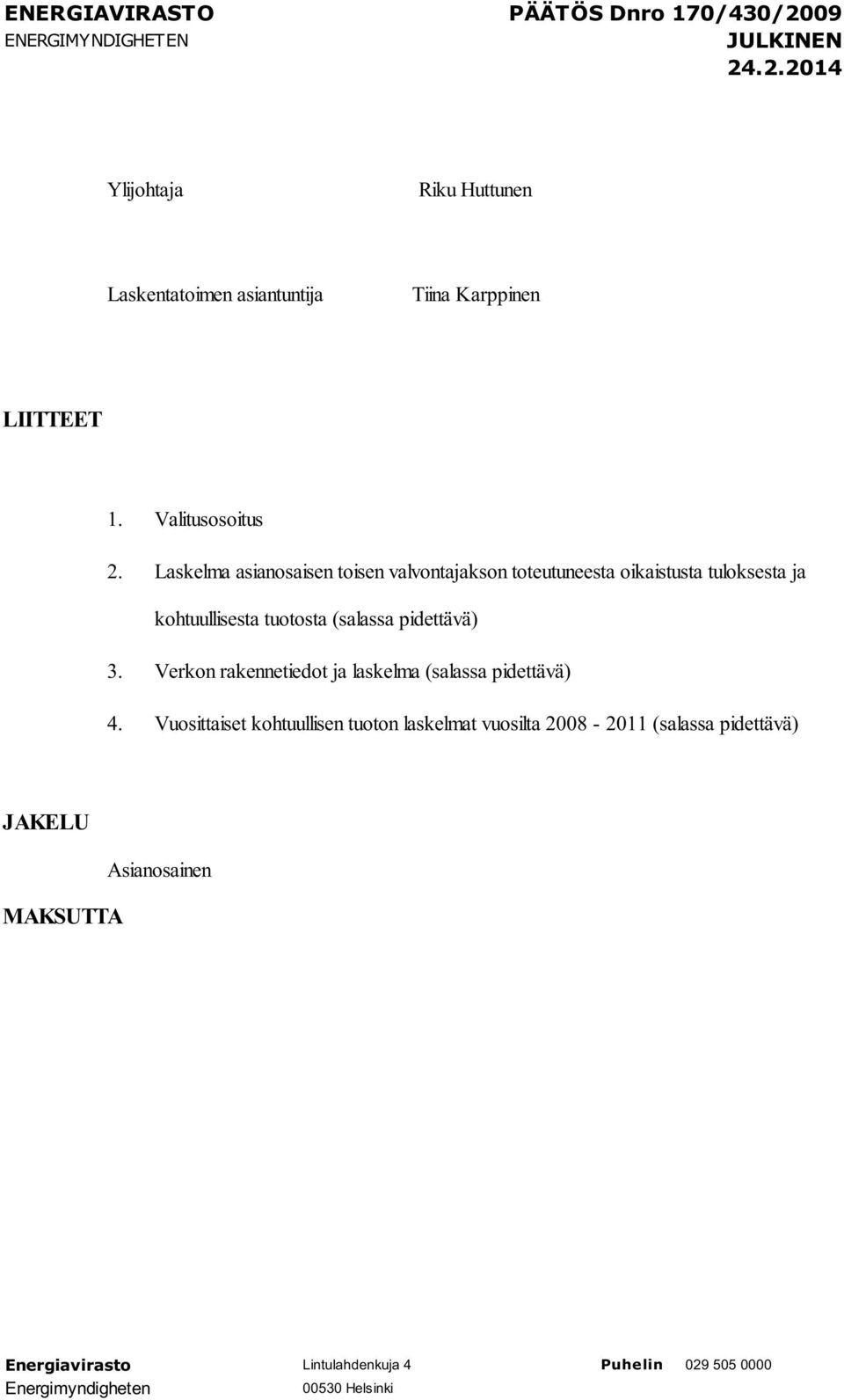 tuotosta (salassa pidettävä) 3. Verkon rakennetiedot ja laskelma (salassa pidettävä) 4.