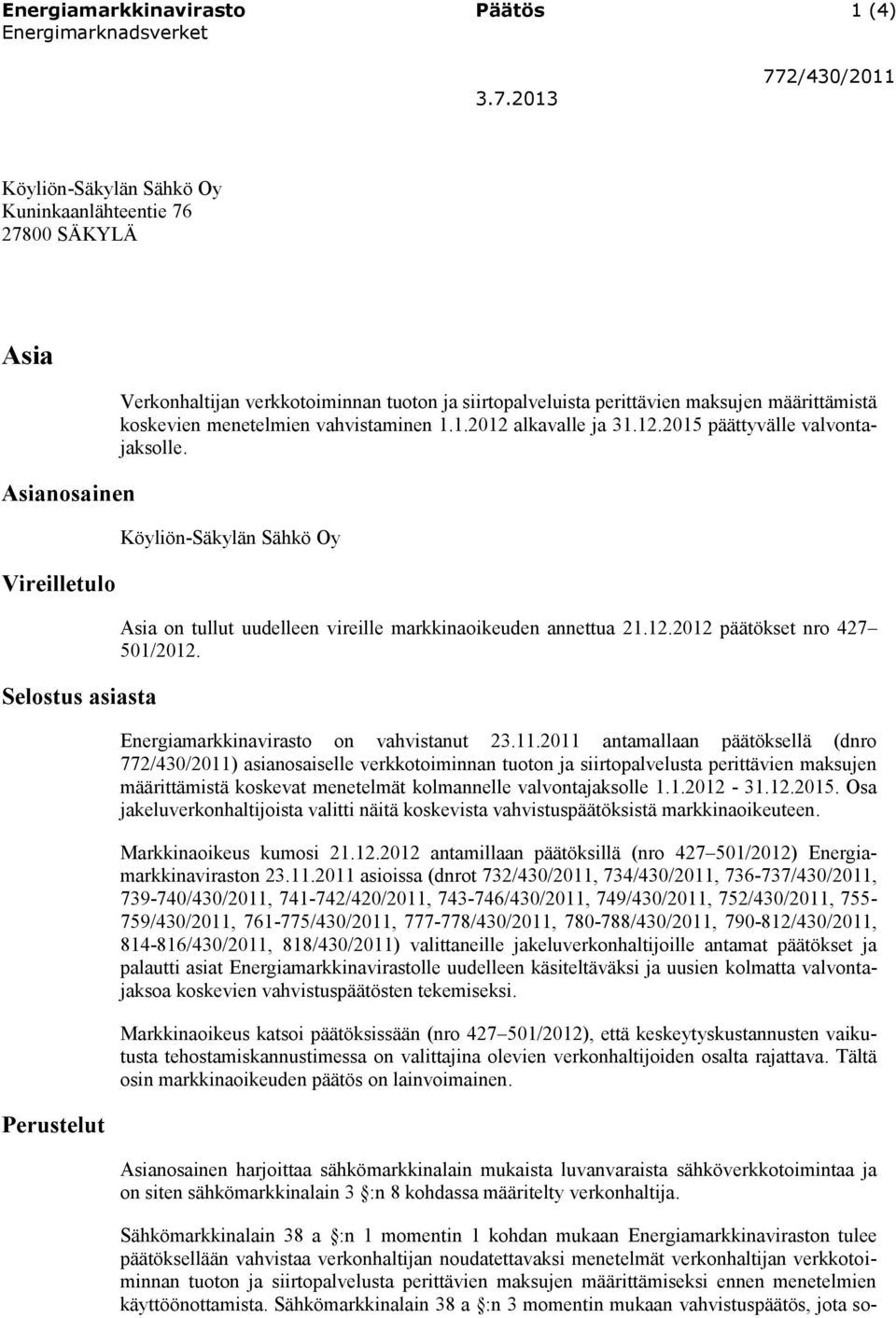 Köyliön-Säkylän Sähkö Oy Asia on tullut uudelleen vireille markkinaoikeuden annettua 21.12.2012 päätökset nro 427 501/2012. Energiamarkkinavirasto on vahvistanut 23.11.