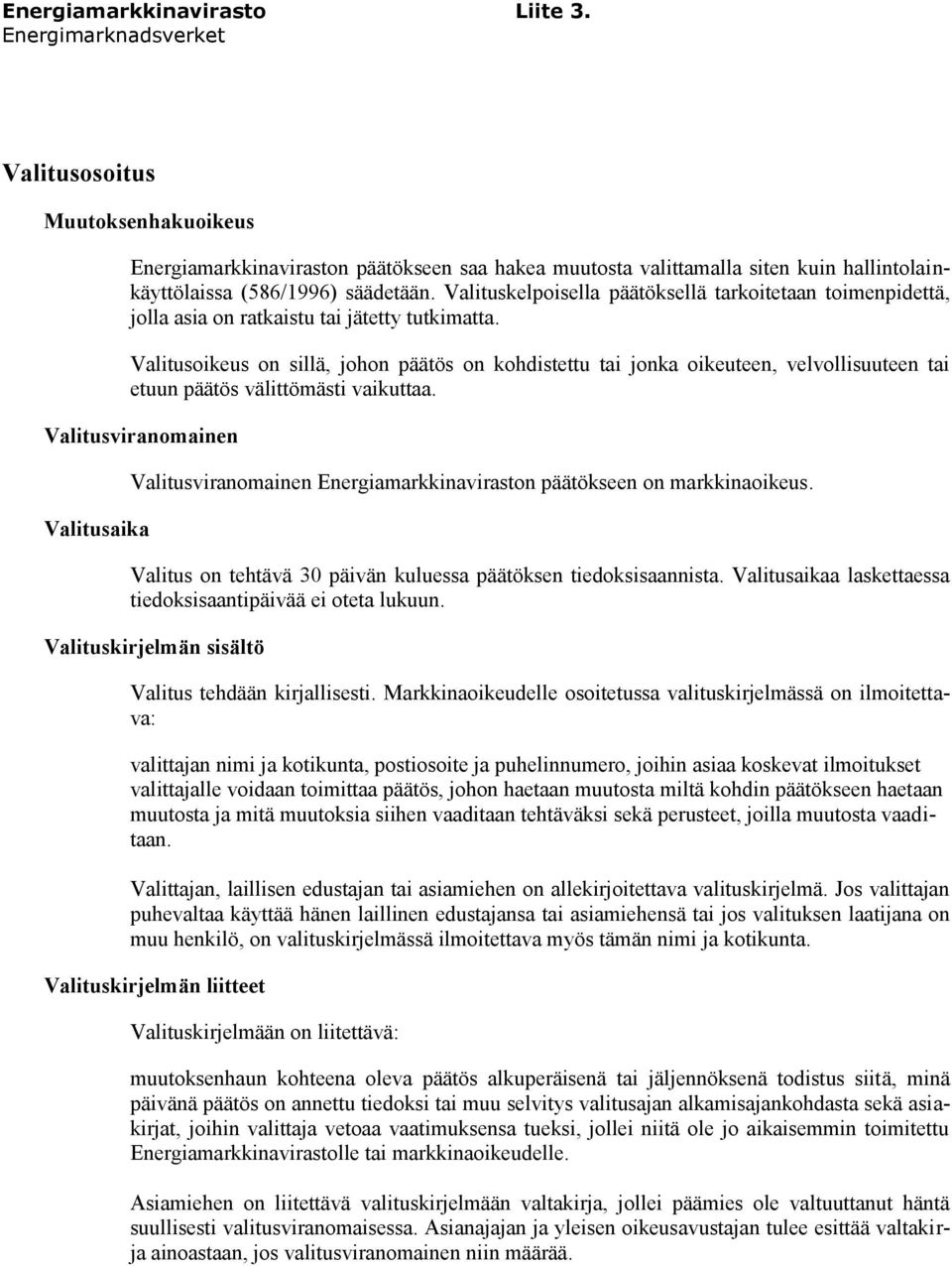 Valitusoikeus on sillä, johon päätös on kohdistettu tai jonka oikeuteen, velvollisuuteen tai etuun päätös välittömästi vaikuttaa.