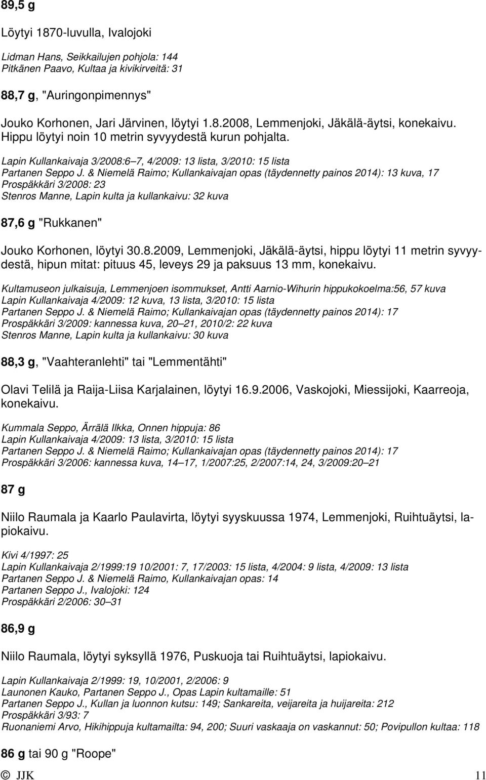 & Niemelä Raimo; Kullankaivajan opas (täydennetty painos 2014): 13 kuva, 17 Prospäkkäri 3/2008: