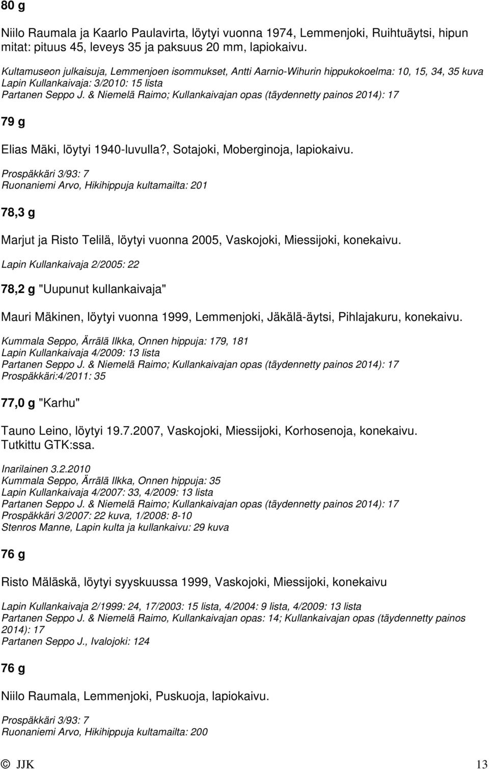 & Niemelä Raimo; Kullankaivajan opas (täydennetty painos 2014): 17 79 g Elias Mäki, löytyi 1940-luvulla?, Sotajoki, Moberginoja, lapiokaivu.