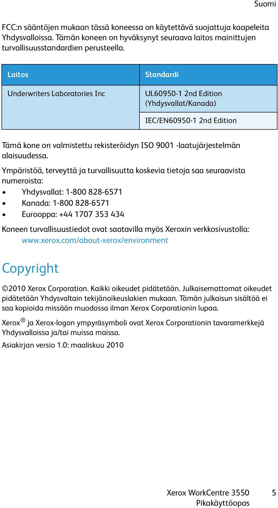 Ympäristöä, terveyttä ja turvallisuutta koskevia tietoja saa seuraavista numeroista: Yhdysvallat: 1-800 828-6571 Kanada: 1-800 828-6571 Eurooppa: +44 1707 353 434 Koneen turvallisuustiedot ovat