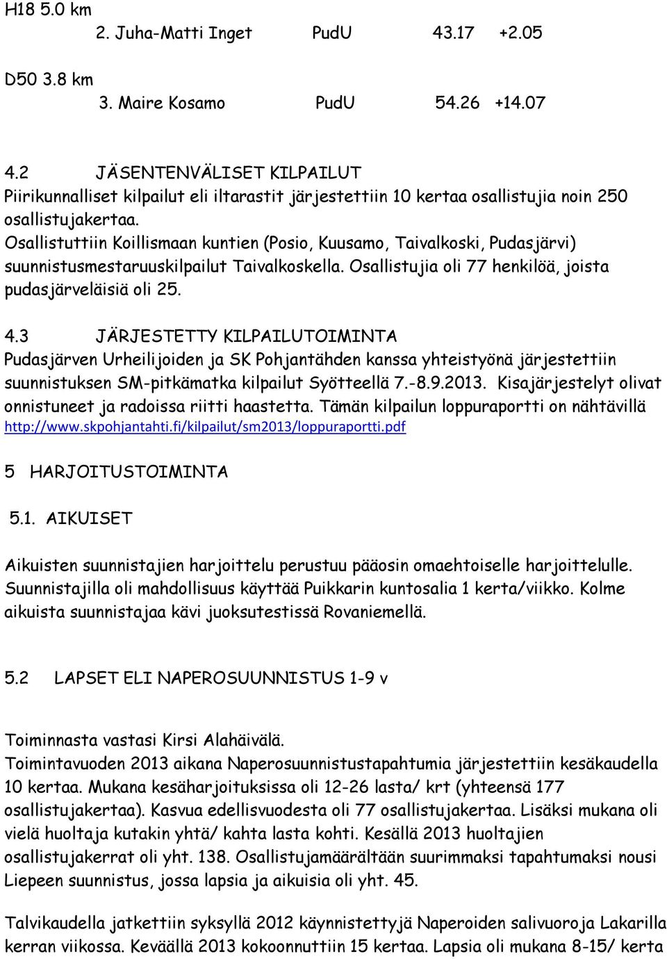 Osallistuttiin Koillismaan kuntien (Posio, Kuusamo, Taivalkoski, Pudasjärvi) suunnistusmestaruuskilpailut Taivalkoskella. Osallistujia oli 77 henkilöä, joista pudasjärveläisiä oli 25. 4.