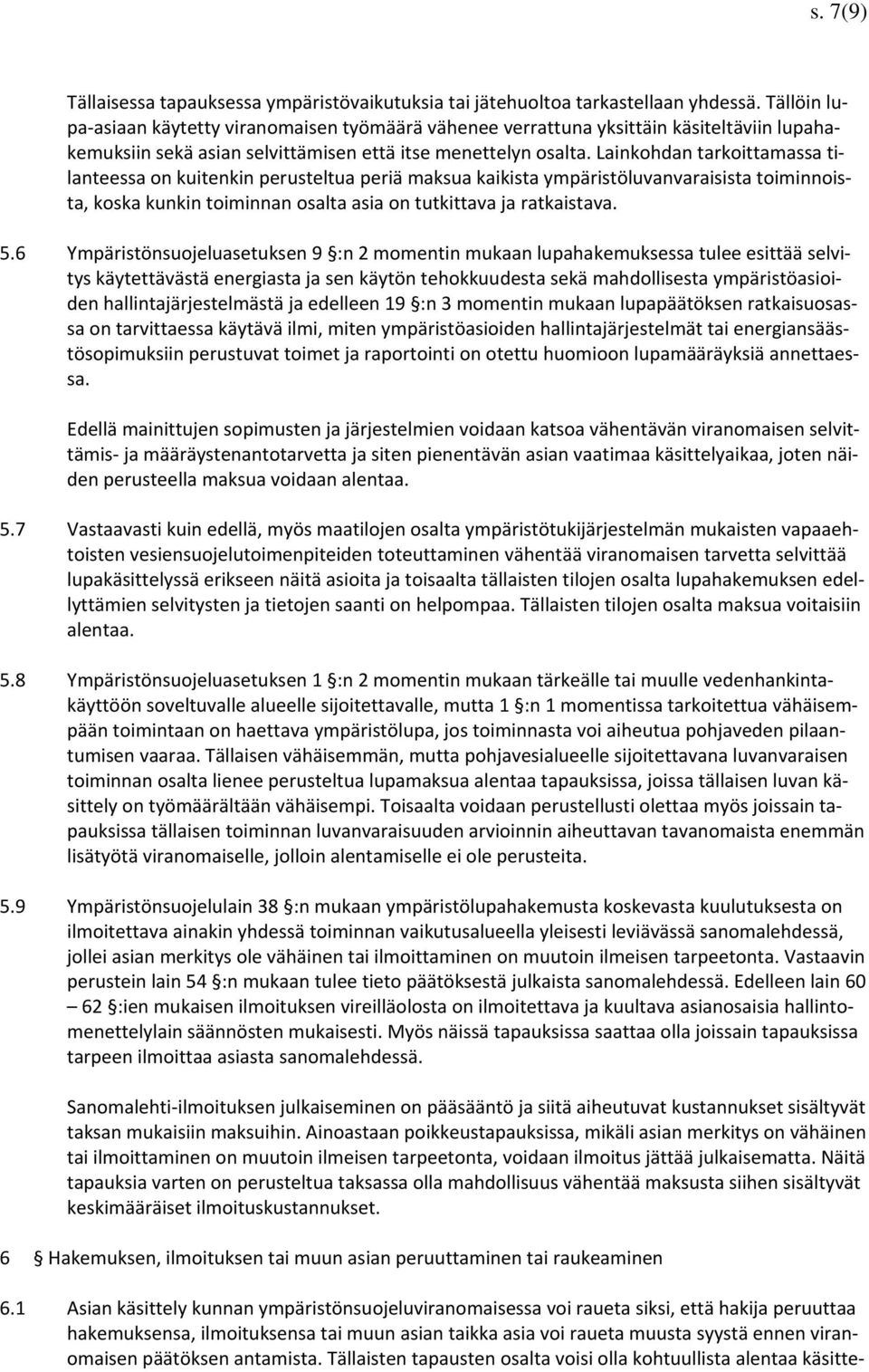 Lainkohdan tarkoittamassa tilanteessa on kuitenkin perusteltua periä maksua kaikista ympäristöluvanvaraisista toiminnoista, koska kunkin toiminnan osalta asia on tutkittava ja ratkaistava. 5.