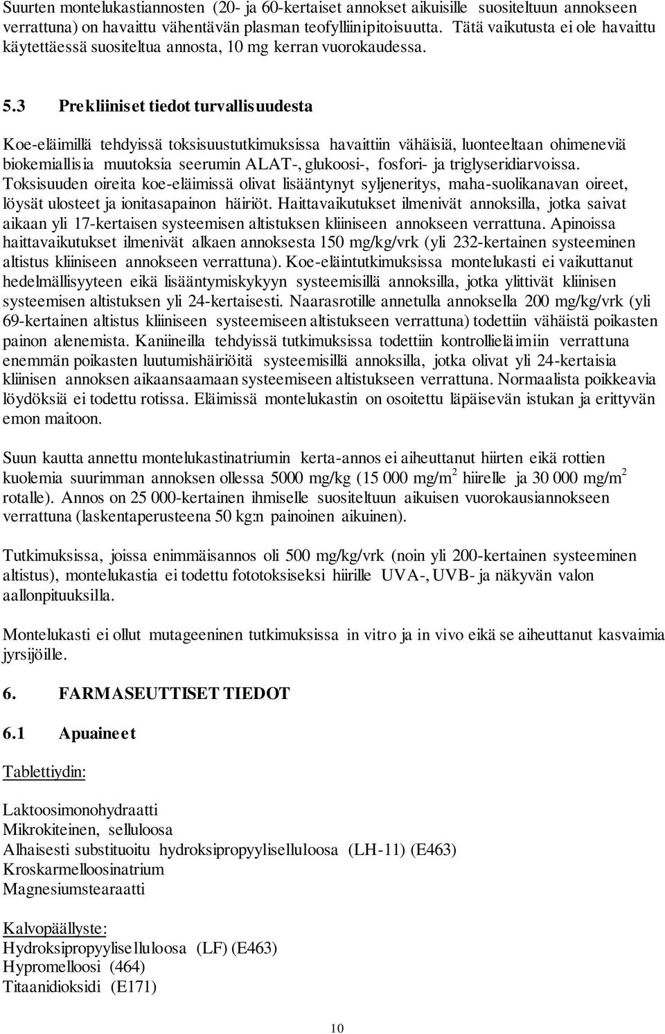 3 Prekliiniset tiedot turvallisuudesta Koe-eläimillä tehdyissä toksisuustutkimuksissa havaittiin vähäisiä, luonteeltaan ohimeneviä biokemiallisia muutoksia seerumin ALAT-, glukoosi-, fosfori- ja