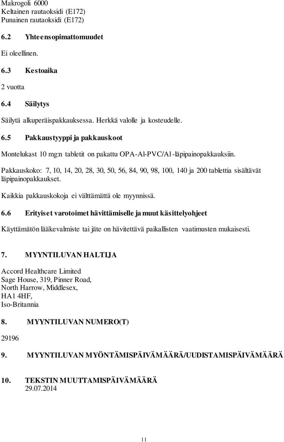 Pakkauskoko: 7, 10, 14, 20, 28, 30, 50, 56, 84, 90, 98, 100, 140 ja 200 tablettia sisältävät läpipainopakkaukset. Kaikkia pakkauskokoja ei välttämättä ole myynnissä. 6.