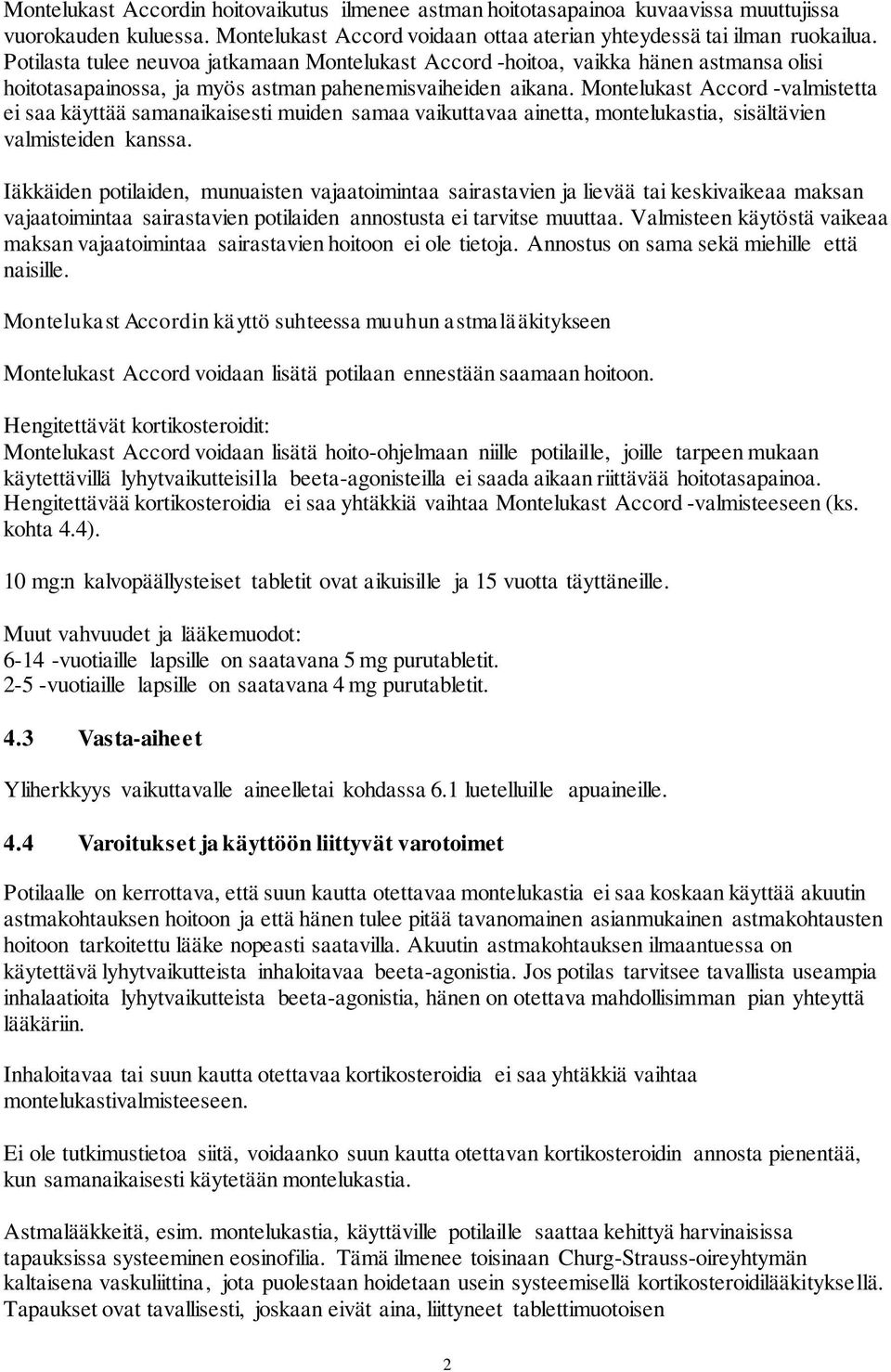 Montelukast Accord -valmistetta ei saa käyttää samanaikaisesti muiden samaa vaikuttavaa ainetta, montelukastia, sisältävien valmisteiden kanssa.